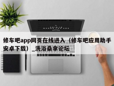 北京修车吧app网页在线进入（修车吧应用助手安卓下载）_洗浴桑拿论坛