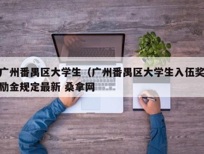 北京广州番禺区大学生（广州番禺区大学生入伍奖励金规定最新 桑拿网