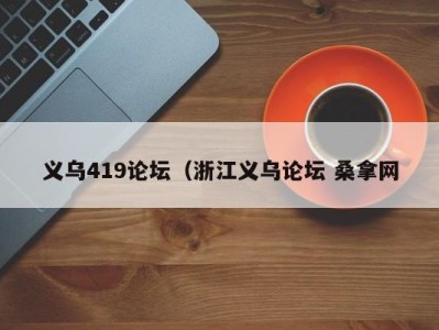 北京义乌419论坛（浙江义乌论坛 桑拿网