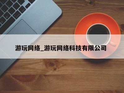 北京游玩网络_游玩网络科技有限公司 