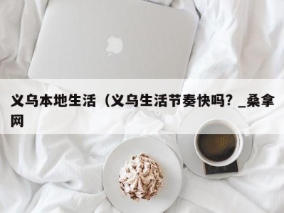 北京义乌本地生活（义乌生活节奏快吗? _桑拿网