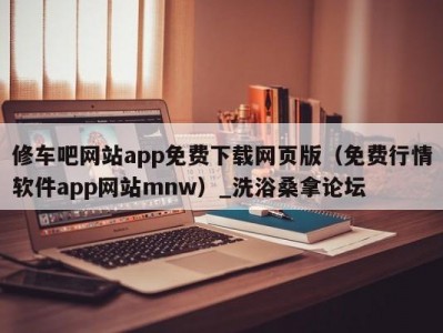 北京修车吧网站app免费下载网页版（免费行情软件app网站mnw）_洗浴桑拿论坛