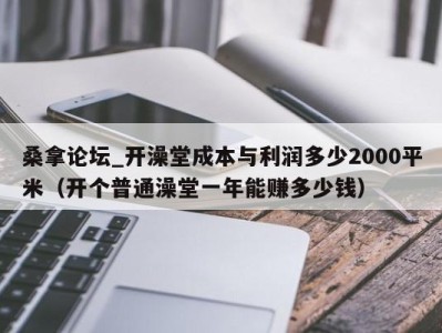 北京桑拿论坛_开澡堂成本与利润多少2000平米（开个普通澡堂一年能赚多少钱）