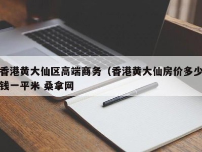 北京香港黄大仙区高端商务（香港黄大仙房价多少钱一平米 桑拿网