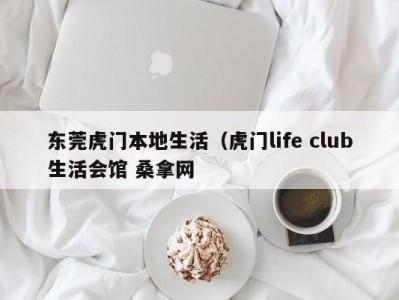 北京东莞虎门本地生活（虎门life club生活会馆 桑拿网