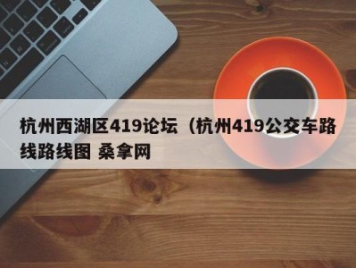 北京杭州西湖区419论坛（杭州419公交车路线路线图 桑拿网