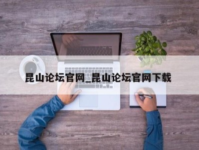 北京昆山论坛官网_昆山论坛官网下载 