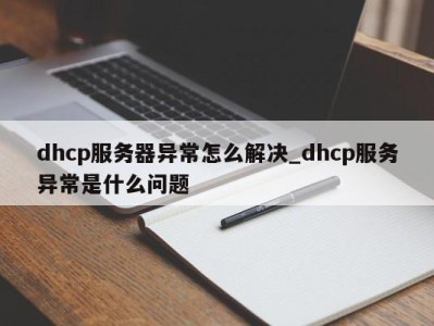 北京dhcp服务器异常怎么解决_dhcp服务异常是什么问题 