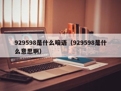 北京929598是什么暗语（929598是什么意思啊）