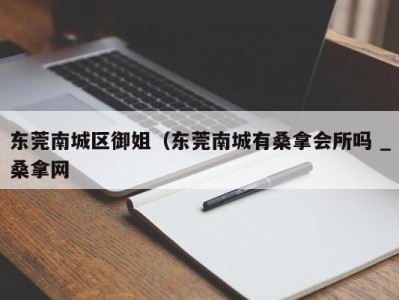 北京东莞南城区御姐（东莞南城有桑拿会所吗 _桑拿网