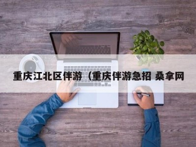 北京重庆江北区伴游（重庆伴游急招 桑拿网