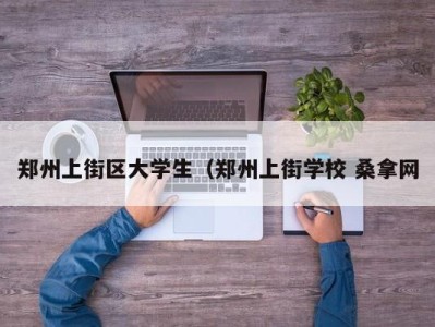 北京郑州上街区大学生（郑州上街学校 桑拿网