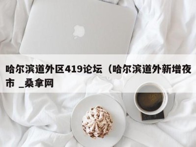 北京哈尔滨道外区419论坛（哈尔滨道外新增夜市 _桑拿网