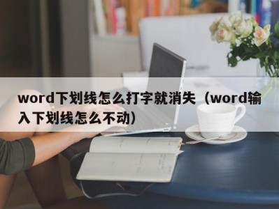 北京word下划线怎么打字就消失（word输入下划线怎么不动）