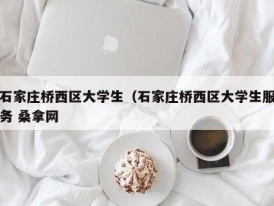 北京石家庄桥西区大学生（石家庄桥西区大学生服务 桑拿网