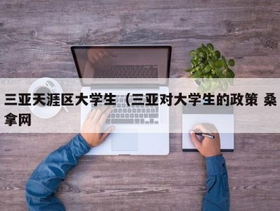 北京三亚天涯区大学生（三亚对大学生的政策 桑拿网