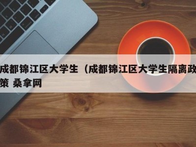 北京成都锦江区大学生（成都锦江区大学生隔离政策 桑拿网