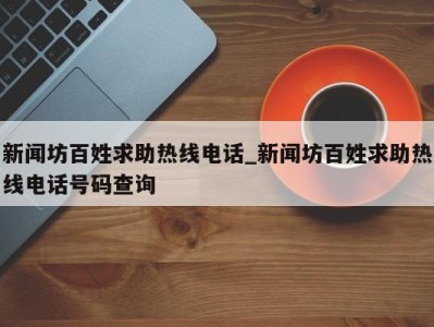 北京新闻坊百姓求助热线电话_新闻坊百姓求助热线电话号码查询 