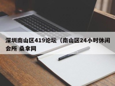 北京深圳南山区419论坛（南山区24小时休闲会所 桑拿网