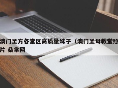 北京澳门圣方各堂区高质量妹子（澳门圣母教堂照片 桑拿网