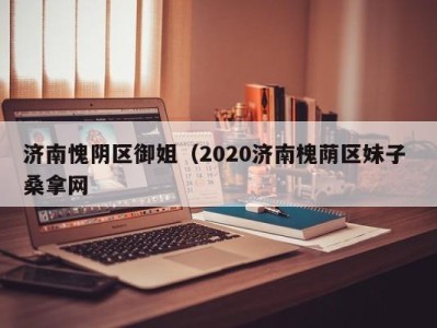 北京济南愧阴区御姐（2020济南槐荫区妹子 桑拿网