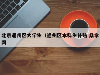 北京通州区大学生（通州区本科生补贴 桑拿网