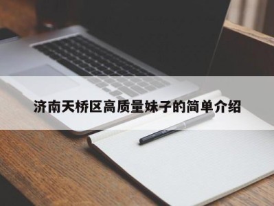 北京济南天桥区高质量妹子的简单介绍