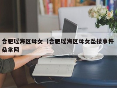 北京合肥瑶海区母女（合肥瑶海区母女坠楼事件 桑拿网