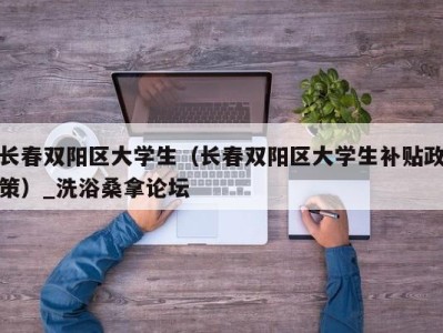 北京长春双阳区大学生（长春双阳区大学生补贴政策）_洗浴桑拿论坛