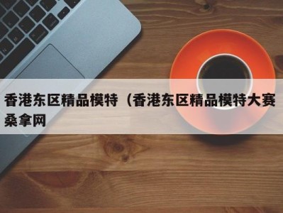 北京香港东区精品模特（香港东区精品模特大赛 桑拿网