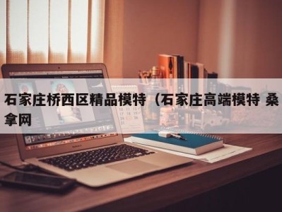 北京石家庄桥西区精品模特（石家庄高端模特 桑拿网