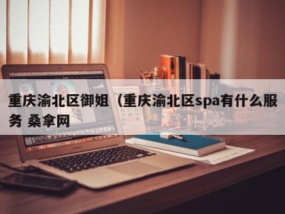 北京重庆渝北区御姐（重庆渝北区spa有什么服务 桑拿网