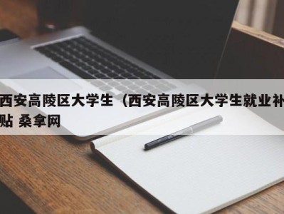 北京西安高陵区大学生（西安高陵区大学生就业补贴 桑拿网