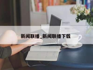 北京新闻联播_新闻联播下载 