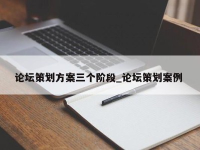 北京论坛策划方案三个阶段_论坛策划案例 