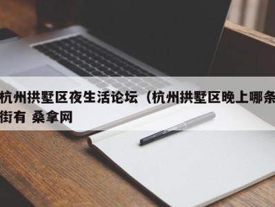 北京杭州拱墅区夜生活论坛（杭州拱墅区晚上哪条街有 桑拿网