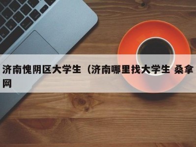 北京济南愧阴区大学生（济南哪里找大学生 桑拿网