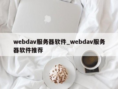 北京webdav服务器软件_webdav服务器软件推荐 