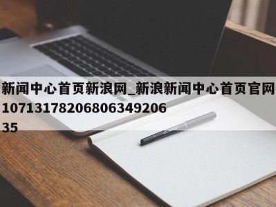 北京新闻中心首页新浪网_新浪新闻中心首页官网1071317820680634920635 