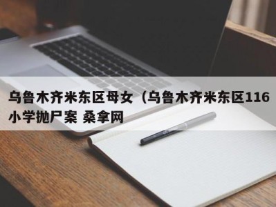 北京乌鲁木齐米东区母女（乌鲁木齐米东区116小学抛尸案 桑拿网