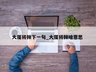 北京大厦将倾下一句_大厦将倾啥意思 