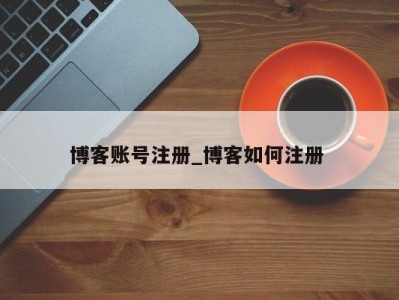 北京博客账号注册_博客如何注册 