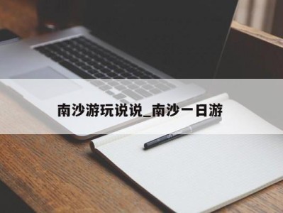 北京南沙游玩说说_南沙一日游 