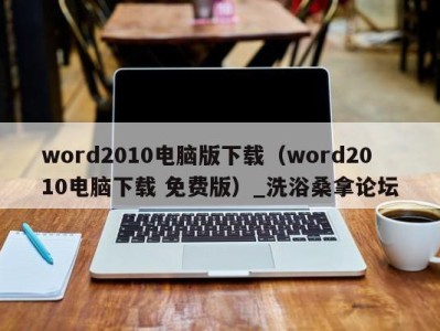 北京word2010电脑版下载（word2010电脑下载 免费版）_洗浴桑拿论坛