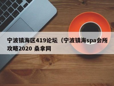 北京宁波镇海区419论坛（宁波镇海spa会所攻略2020 桑拿网